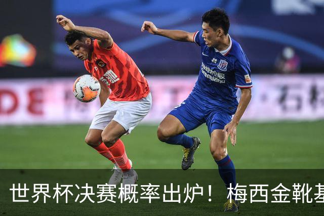 世界杯决赛概率出炉！梅西金靴基本无缘，大概率再夺银靴