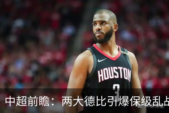 中超前瞻：两大德比引爆保级乱战 成都队深陷不胜魔咒