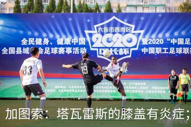 加图索：塔瓦雷斯的膝盖有炎症；知道佩德拉萨能带来什么