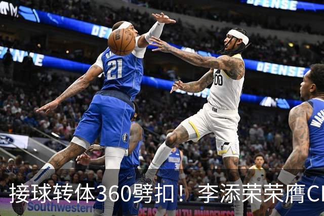 接球转体360劈扣！李添荣荣膺CBA全明星扣篮王