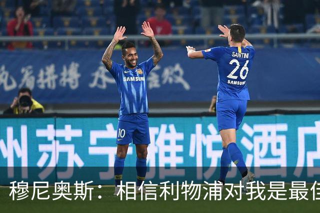 穆尼奥斯：相信利物浦对我是最佳选择；伊劳拉的风格适合我