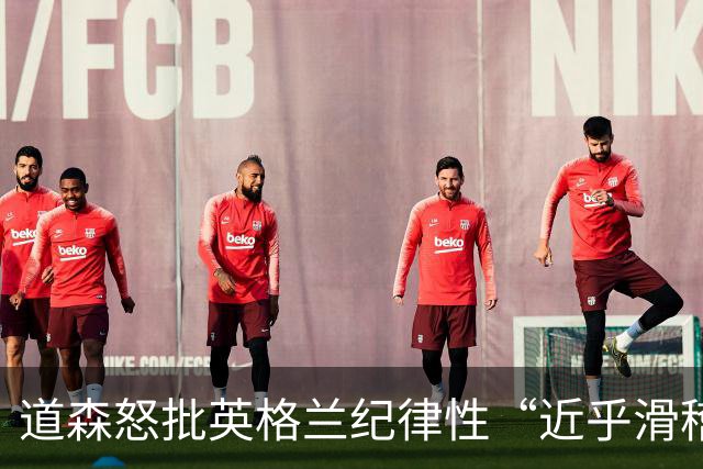 道森怒批英格兰纪律性“近乎滑稽”：半场连吃4张黄牌，全场共7人染黄