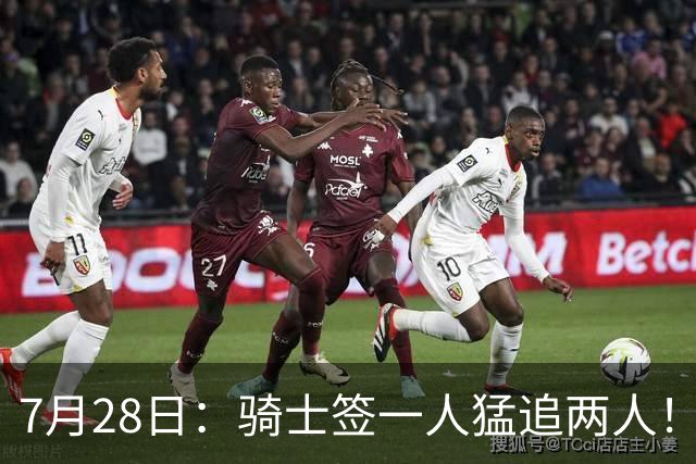 7月28日：骑士签一人猛追两人！西甲MVP到位