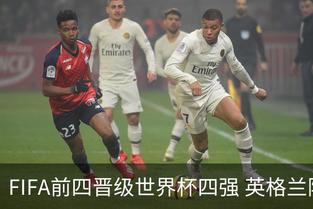 FIFA前四晋级世界杯四强 英格兰阿根廷上演“宿敌之战”